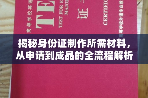 岳阳楼揭秘身份证制作所需材料，从申请到成品的全流程解析